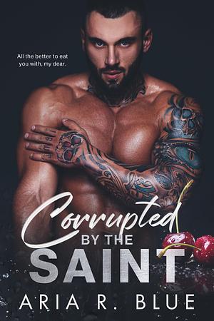 Corrupted by the Saint by Aria R. Blue, Aria R. Blue