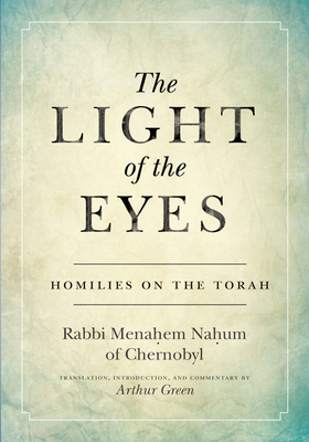 The Light of the Eyes: Homilies on the Torah by Rabbi Menachem Nahum Of Chernobyl