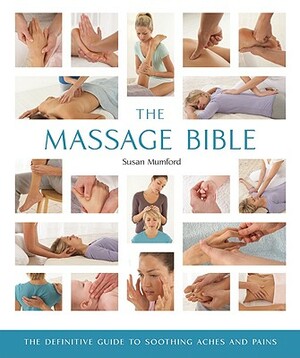 The Massage Bible: The Definitive Guide to Soothing Aches and Pains by Susan Mumford