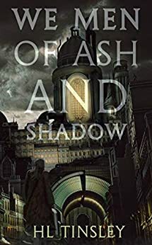 We Men of Ash and Shadow by HL Tinsley