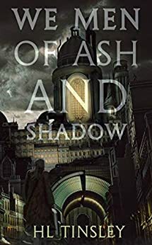 We Men of Ash and Shadow by H.L. Tinsley