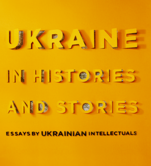 Ukraine in Histories and Stories: Essays by Ukrainian Intellectuals by Volodymyr Yermolenko