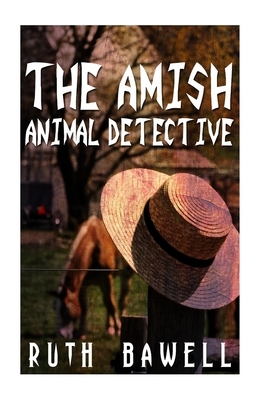 The Amish Animal Detective (Amish Mystery and Suspense) by Ruth Bawell