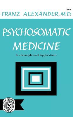 Psychosomatic Medicine: Its Principles and Applications by Franz Alexander