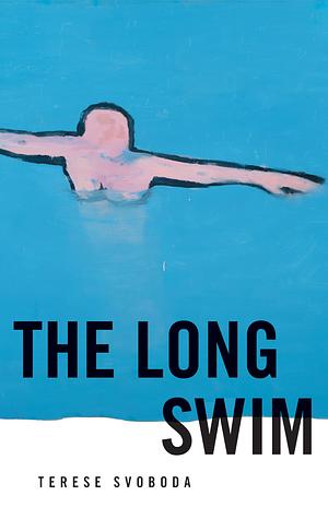 The Long Swim by Terese Svoboda