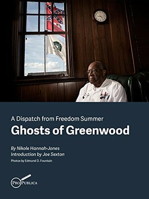 Ghosts of Greenwood: Dispatches from Freedom Summer by Nikole Hannah-Jones, Joseph Sexton, Edmund Fountain