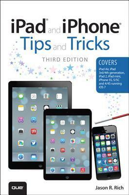 iPad and iPhone Tips and Tricks: (covers Ios7 for iPad Air, iPad 3rd/4th Generation, iPad 2, and iPad Mini, iPhone 5s, 5/5c & 4/4s) by Jason R. Rich