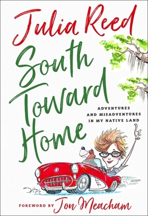 South Toward Home: Adventures and Misadventures in my Native Land by Julia Reed