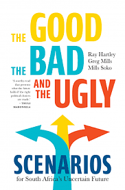 The Good, The Bad, and The Ugly: Scenarios for South Africa's Uncertain Future  by Mills Soko, Ray Hartley, Greg Mills