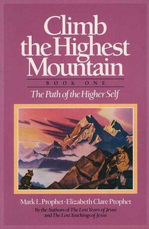 Climb the Highest Mountain: The Path of the Higher Self, Book One by Mark L. Prophet, Elizabeth Clare Prophet