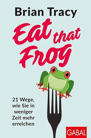 Eat That Frog!: 21 Great Ways to Stop Procrastinating and Get More Done in Less Time by Brian Tracy