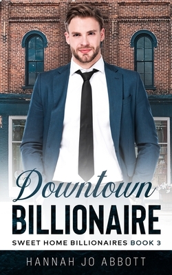 Downtown Billionaire: A Christian Small town romance by Hannah Jo Abbott