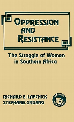 Oppression and Resistance: The Struggle of Women in Southern Africa by Richard Edward Lapchick, Unknown, Stephanie Urdang