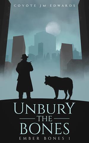 Unbury the Bones by Coyote JM Edwards