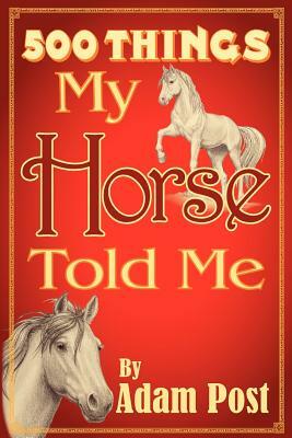 500 Things My Horse Told Me by Jayjay Jackson, Faye Perozich