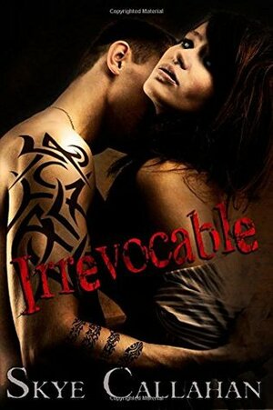 Irrevocable (Irrevocable, #1) by Skye Callahan