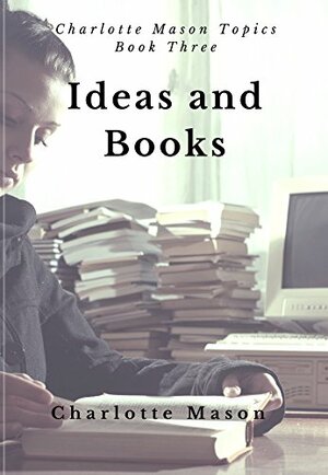 Ideas and Books: The Method of Education by Charlotte M. Mason, Deborah Taylor-Hough