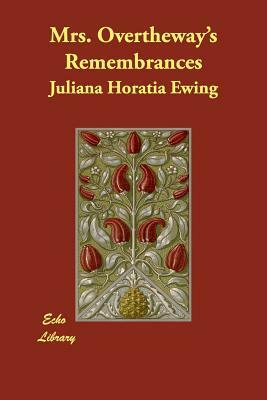 Mrs. Overtheway's Remembrances by Juliana Horatia Ewing