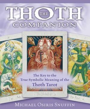 The Thoth Companion: The Key to the True Symbolic Meaning of the Thoth Tarot by Michael Snuffin