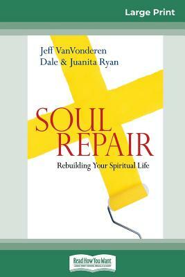 Soul Repair: Rebuilding Your Spiritual Life (16pt Large Print Edition) by Dale Ryan, Jeff Vanvonderen, Juanita Ryan