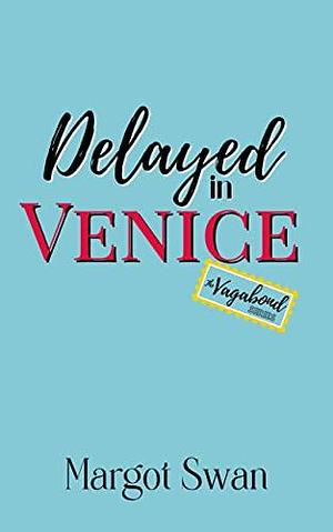Delayed in Venice : The Vagabond Series by Margot Swan, Margot Swan
