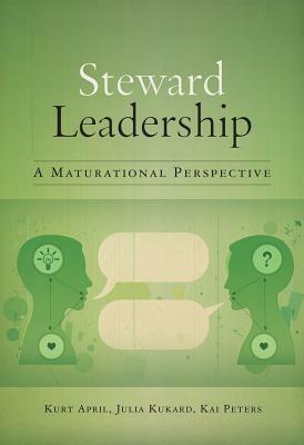 Steward Leadership: A Maturational Perspective by Kai Peters, Kurt April, Julia Kukard