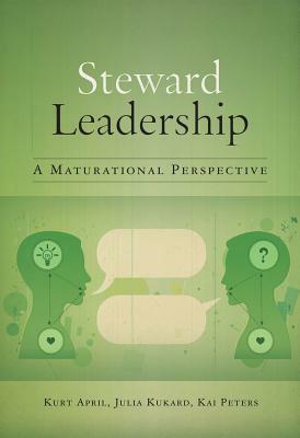 Steward Leadership: A Maturational Perspective by Julia Kukard, Kai Peters, Kurt April