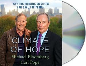 Climate of Hope: How Cities, Businesses, and Citizens Can Save the Planet by Carl Pope, Michael Bloomberg