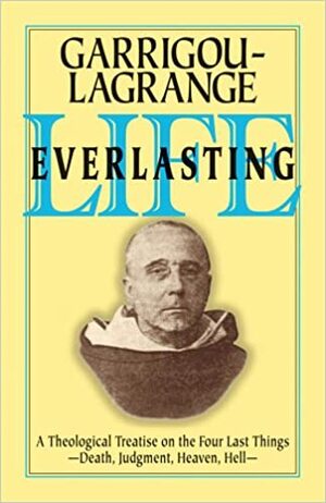 Life Everlasting: A Theological Treatise on the Four Last Things by Réginald Garrigou-Lagrange