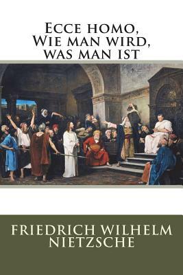 Ecce homo, Wie man wird, was man ist by Friedrich Nietzsche