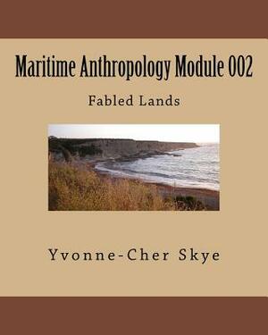 Maritime Anthropology Module 002: MATH 002 Fabled Lands by Yvonne-Cher Skye