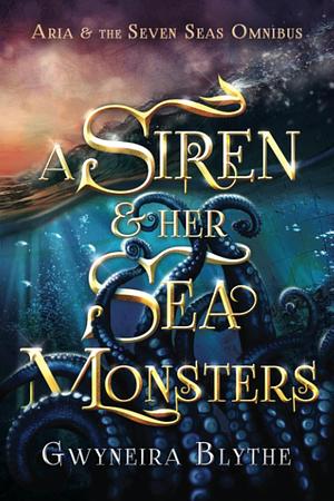 A Siren & Her Sea Monsters: Omnibus by Gwyneira Blythe