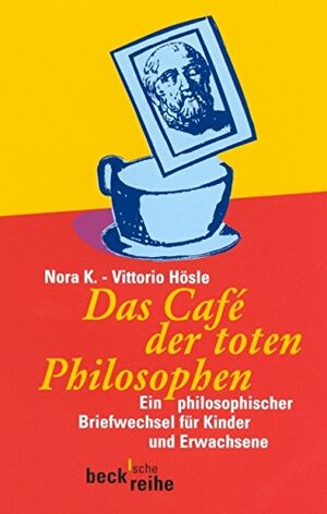 Das Café der toten Philosophen. Ein philosophischer Briefwechsel für Kinder und Erwachsene by Nora K., Vittorio Hösle