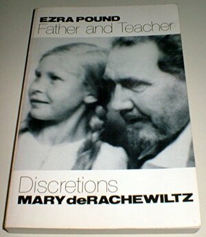 Ezra Pound, Father And Teacher: Discretions by Mary de Rachewiltz