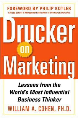 Drucker on Marketing: Lessons from the World's Most Influential Business Thinker by William Cohen