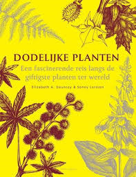 Dodelijke planten, een fascinerende reis langs de giftigste planten ter wereld by Elizabeth A. Dauncey