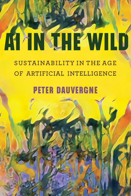 AI in the Wild: Sustainability in the Age of Artificial Intelligence by Peter Dauvergne