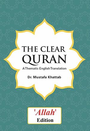 The Clear Quran: A Thematic English Translation ("Allah" edition) by Dr. Mustafa Khattab