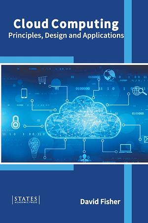 Cloud Computing: Principles, Design and Applications by David Fisher