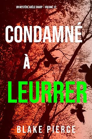 Condamné à Leurrer by Blake Pierce