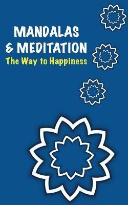 Mandalas and Meditation. The Way to Happiness by Collectif