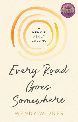 Every Road Goes Somewhere: A Memoir about Calling by Wendy Widder