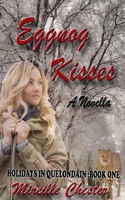 Eggnog Kisses: Holidays in Quelondain: book one by Mireille Chester
