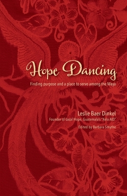 Hope Dancing: Finding purpose and a place to serve among the Maya by Leslie Baer Dinkel