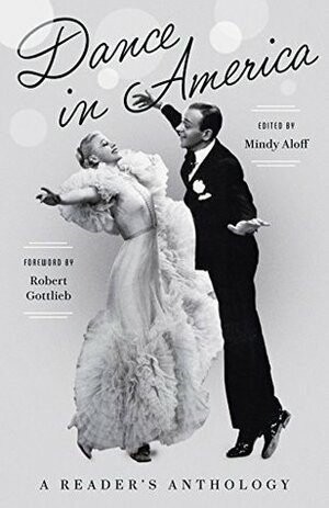 Dance in America: A Reader's Anthology: A Library of America Special Publication by Mindy Aloff, Robert Gottlieb