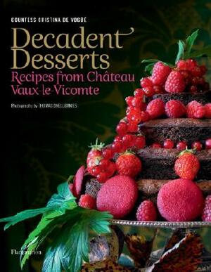 Decadent Desserts: Recipes from Chateau Vaux-Le-Vicomte by Cristina de Vogue, Thomas Dhellemmes, Cristina De Vogue