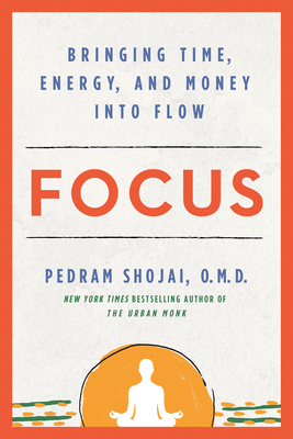 Focus: Bringing Time, Energy, and Money Into Flow by Pedram Shojai