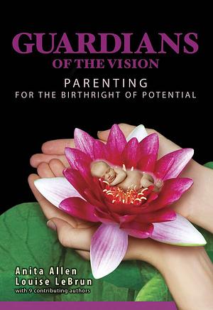 Guardians of the Vision: Parenting for the Birthright Of  Potential by Anita Allen, Louise LeBrun