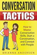 Conversation Tactics: How to Master Conversation Skills, Start a Conversation, and Connect with People by Brianna Anderson