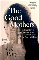 The Good Mothers: The True Story of the Women Who Took on the World's Most Powerful Mafia by Alex Perry